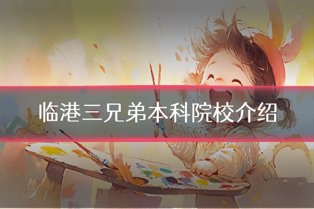 临港三兄弟本科院校介绍