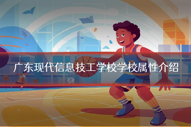 广东现代信息技工学校学校属性介绍