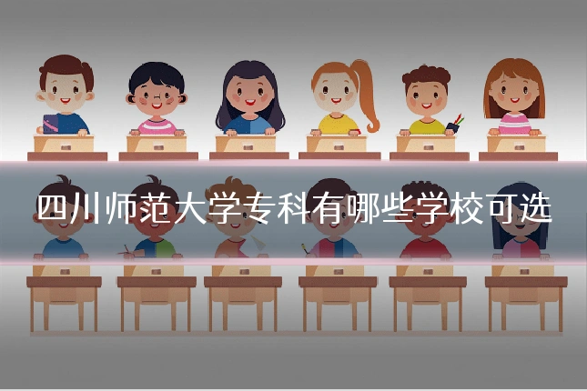 四川师范大学专科有哪些学校可选