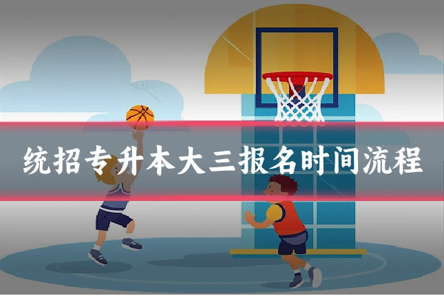 统招专升本大三报名时间流程
