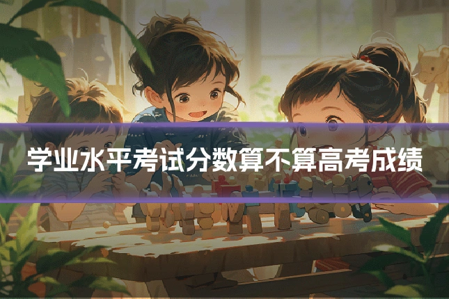 学业水平考试分数算不算高考成绩