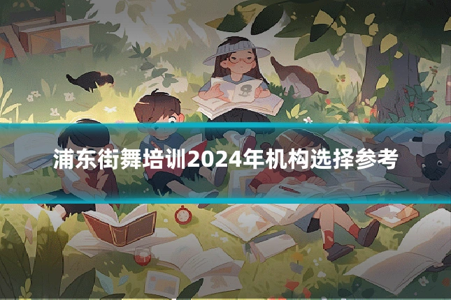 浦东街舞培训2024年机构选择参考