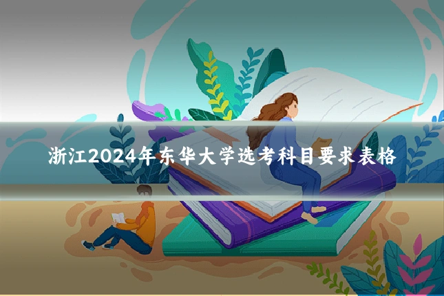 浙江2024年东华大学选考科目要求表格
