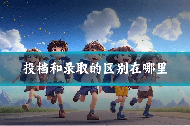 投档和录取的区别在哪里