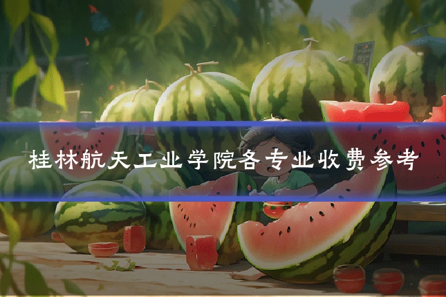 桂林航天工业学院各专业收费参考