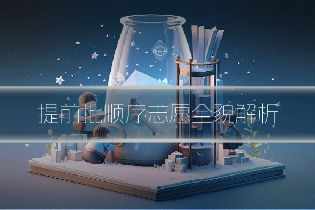 提前批顺序志愿全貌解析