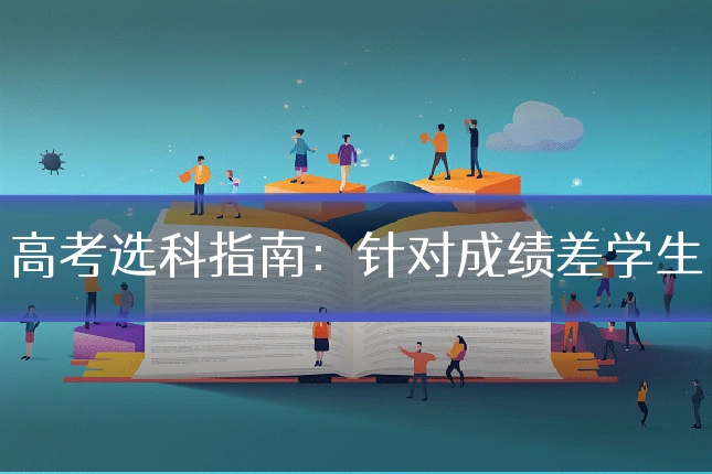 高考选科指南：针对成绩差学生