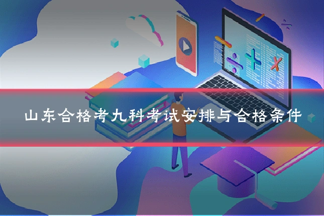 山东合格考九科考试安排与合格条件