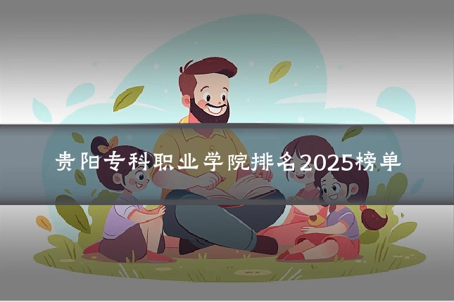 贵阳专科职业学院排名2025榜单