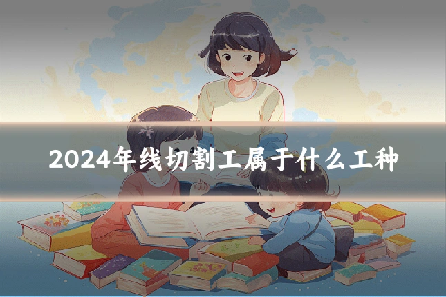 2024年线切割工属于什么工种