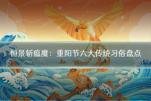 恒景斩瘟魔：重阳节六大传统习俗盘点