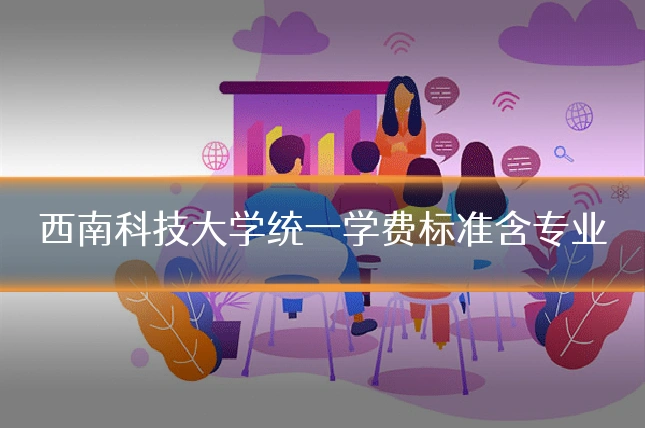 西南科技大学统一学费标准含专业