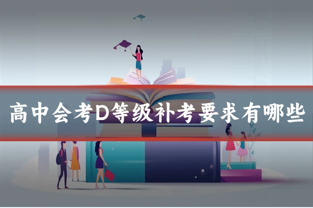 高中会考D等级补考要求有哪些