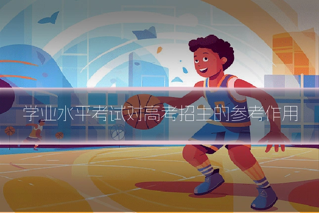学业水平考试对高考招生的参考作用