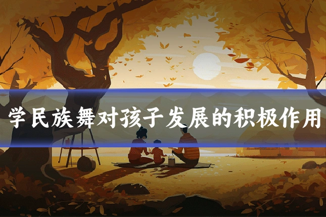 学民族舞对孩子发展的积极作用
