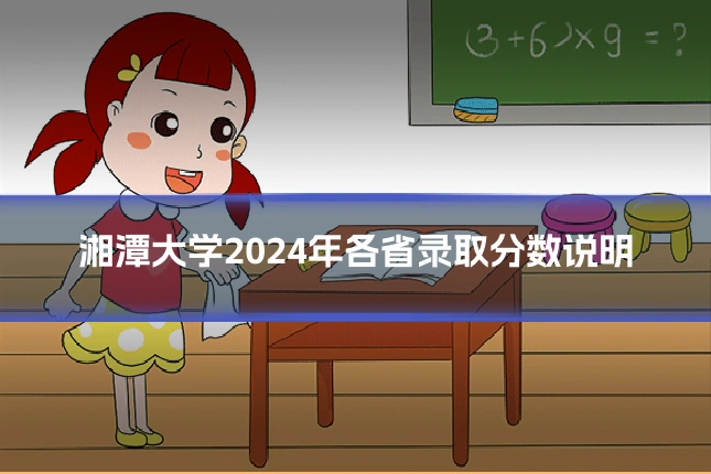湘潭大学2024年各省录取分数说明