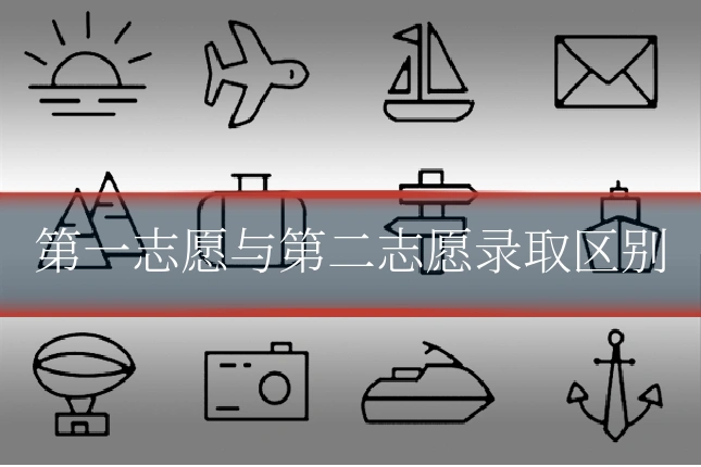 第一志愿与第二志愿录取区别