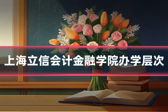 上海立信会计金融学院办学层次