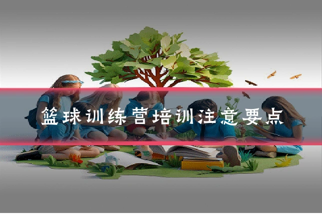 篮球训练营培训注意要点