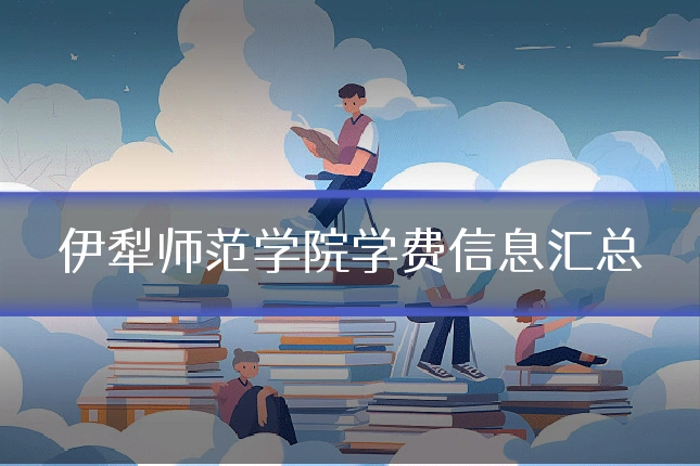 伊犁师范学院学费信息汇总