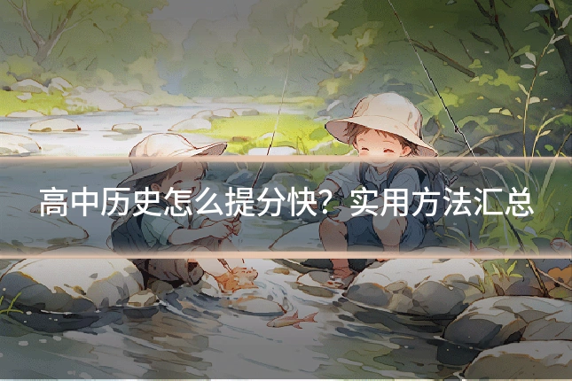 高中历史怎么提分快？实用方法汇总
