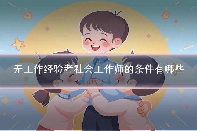 无工作经验考社会工作师的条件有哪些