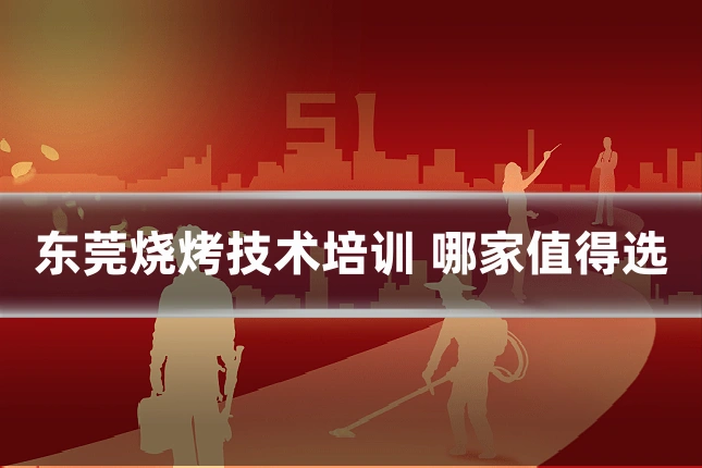 东莞烧烤技术培训 哪家值得选