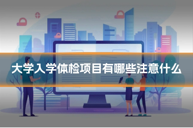 大学入学体检项目有哪些注意什么