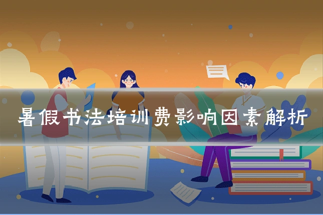 暑假书法培训费影响因素解析