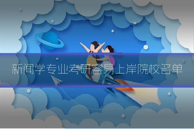 新闻学专业考研容易上岸院校名单