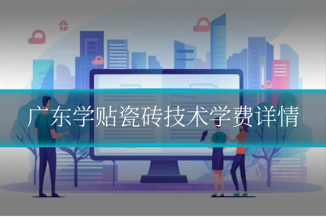 广东学贴瓷砖技术学费详情
