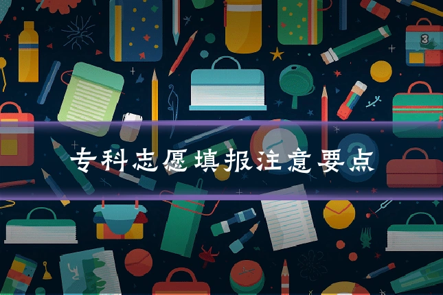 专科志愿填报注意要点