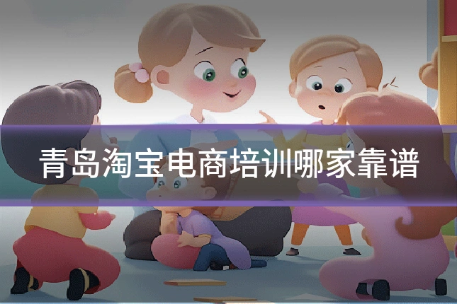 青岛淘宝电商培训哪家靠谱