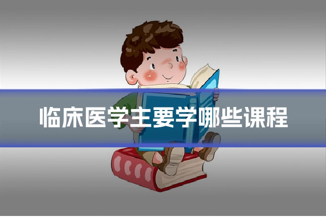 临床医学主要学哪些课程