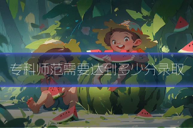 专科师范需要达到多少分录取