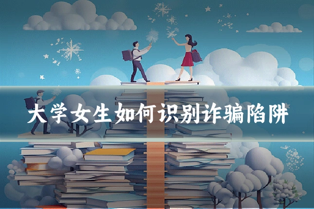 大学女生如何识别诈骗陷阱