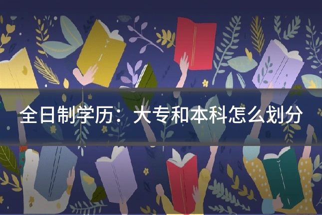 全日制学历：大专和本科怎么划分