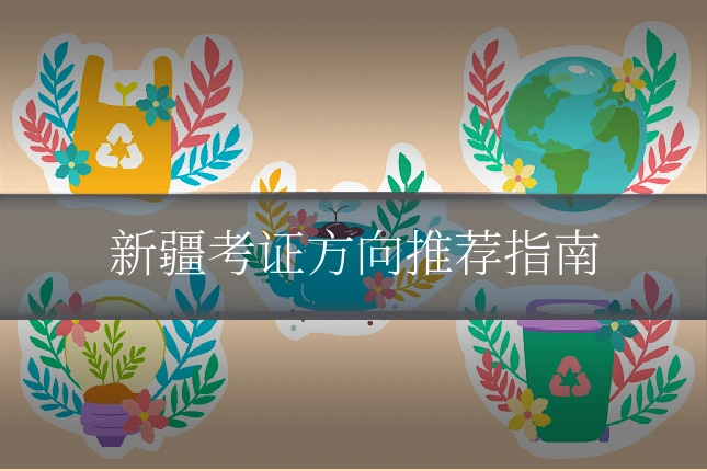 新疆考证方向推荐指南