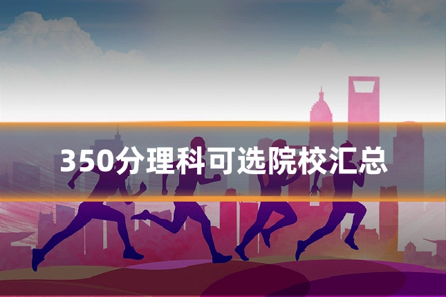 350分理科可选院校汇总