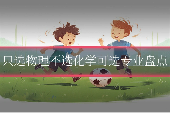只选物理不选化学可选专业盘点