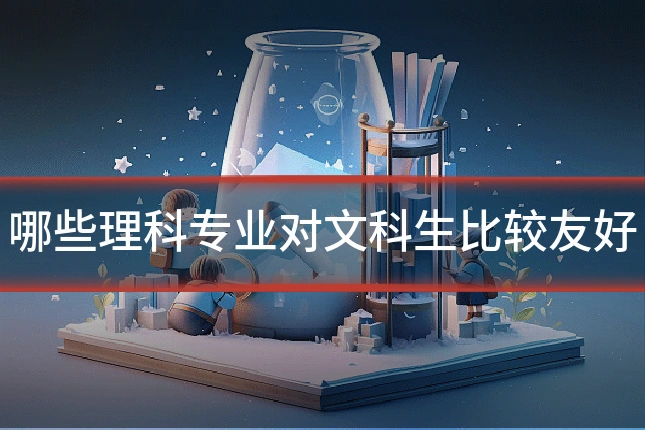 哪些理科专业对文科生比较友好