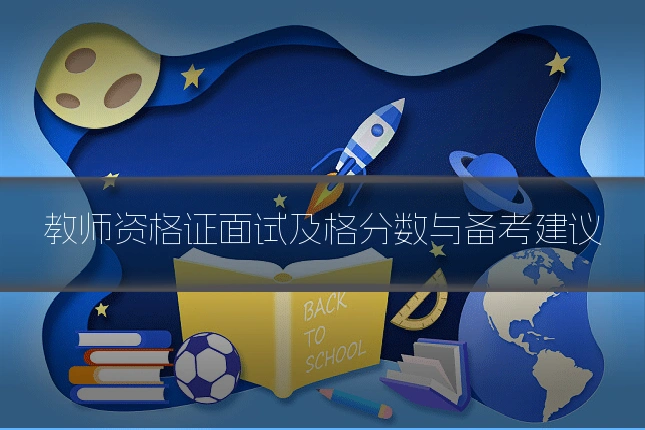 教师资格证面试及格分数与备考建议