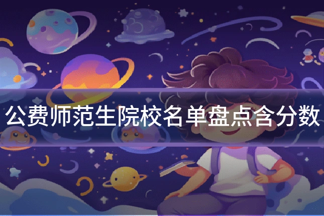公费师范生院校名单盘点含分数