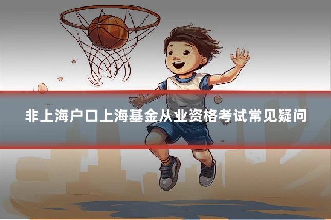 非上海户口上海基金从业资格考试常见疑问