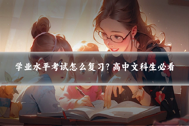 学业水平考试怎么复习？高中文科生必看
