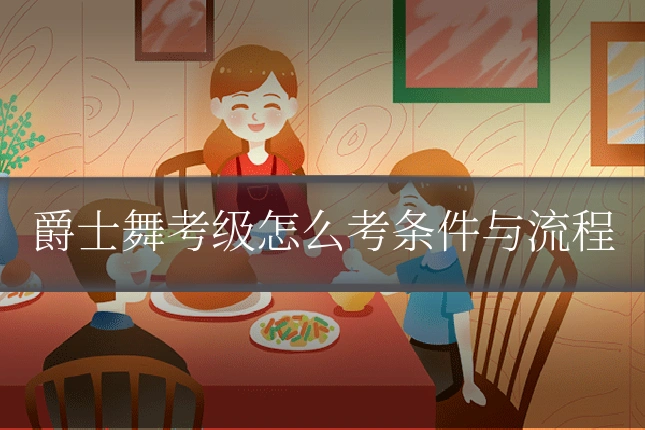 爵士舞考级怎么考条件与流程