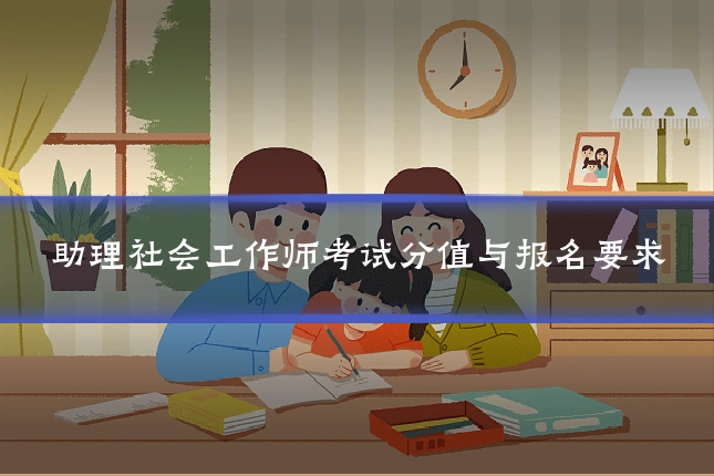 助理社会工作师考试分值与报名要求