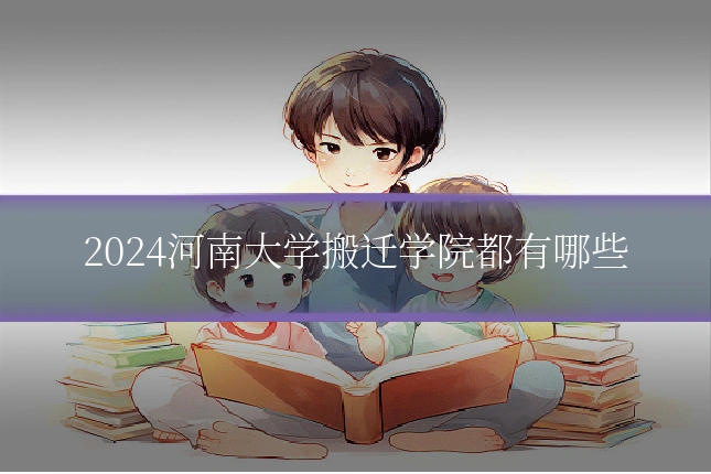 2024河南大学搬迁学院都有哪些