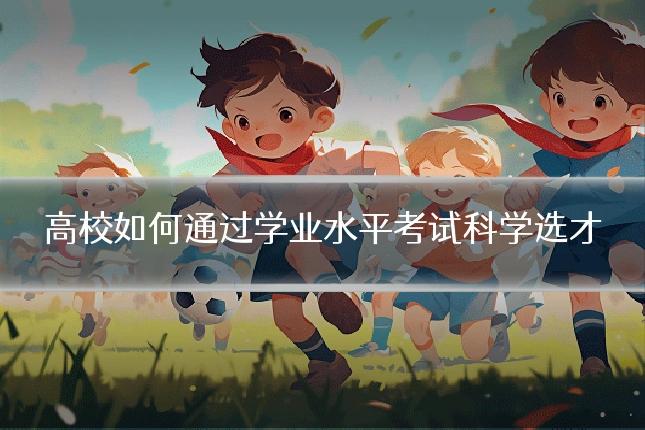 高校如何通过学业水平考试科学选才