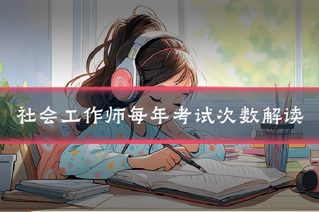 社会工作师每年考试次数解读